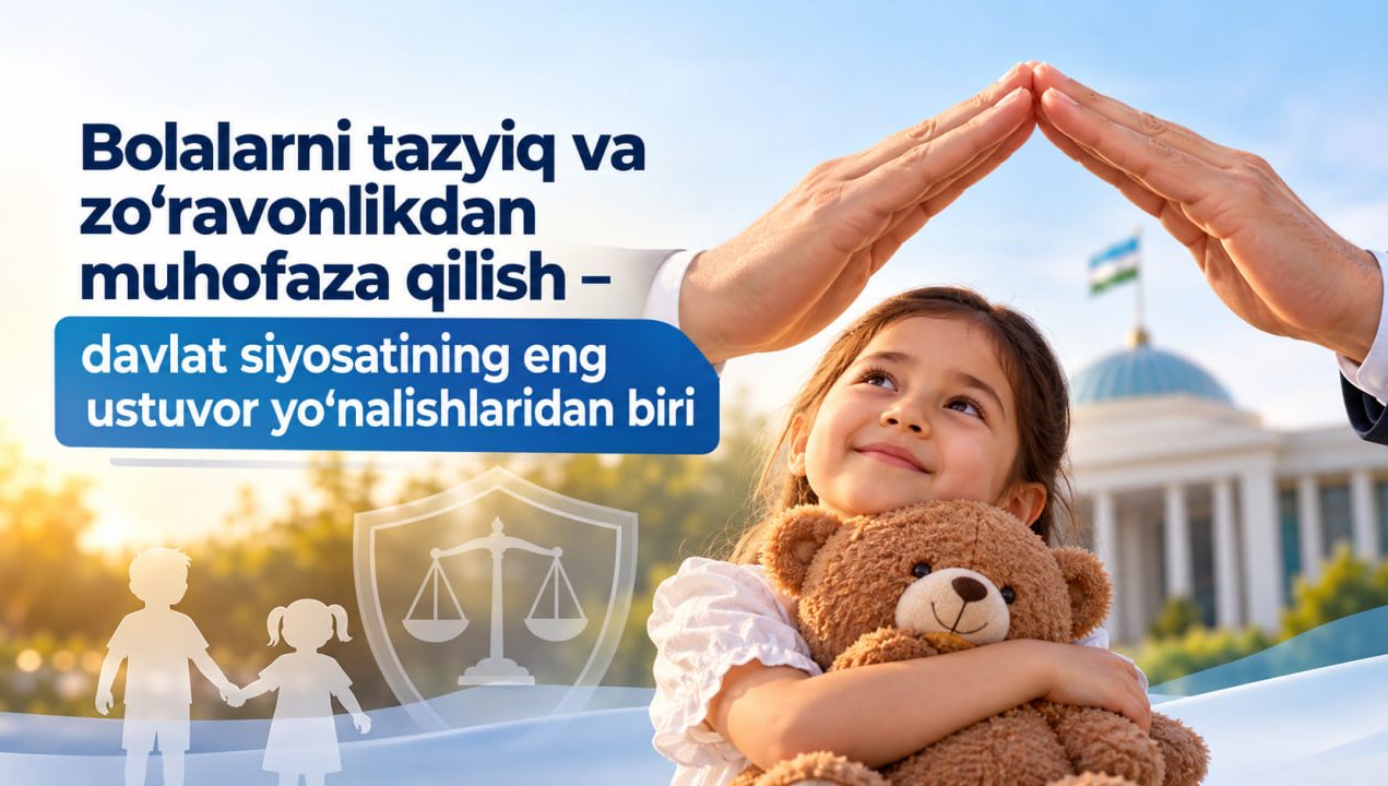 Bolalarni tazyiq va zo‘ravonlikdan muhofaza qilish – davlat siyosatining eng ustuvor yo‘nalishlaridan biri
