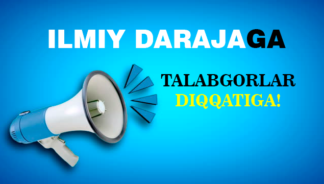Ilmiy darajaga talabgorlar diqqatiga!